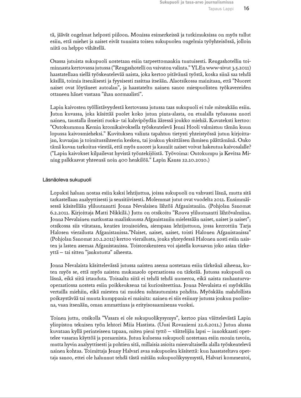 Osassa jutuista sukupuoli nostetaan esiin tarpeettomankin tuntuisesti. Rengashotellin toiminnasta kertovassa jutussa ( Rengashotelli on vaivaton valinta. YLEn www-sivut 3.5.