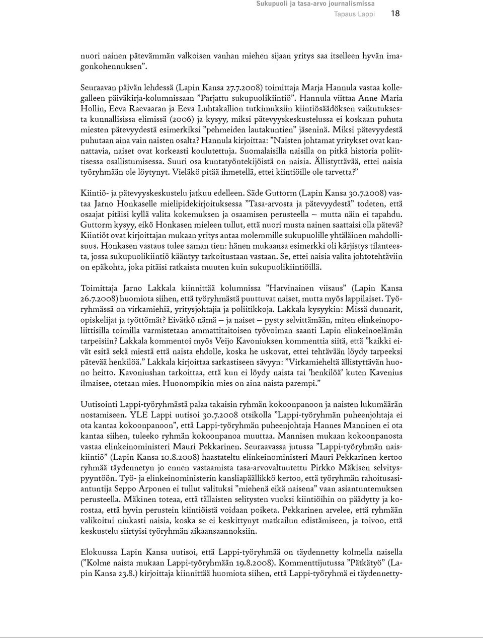 Hannula viittaa Anne Maria Hollin, Eeva Raevaaran ja Eeva Luhtakallion tutkimuksiin kiintiösäädöksen vaikutuksesta kunnallisissa elimissä (2006) ja kysyy, miksi pätevyyskeskustelussa ei koskaan