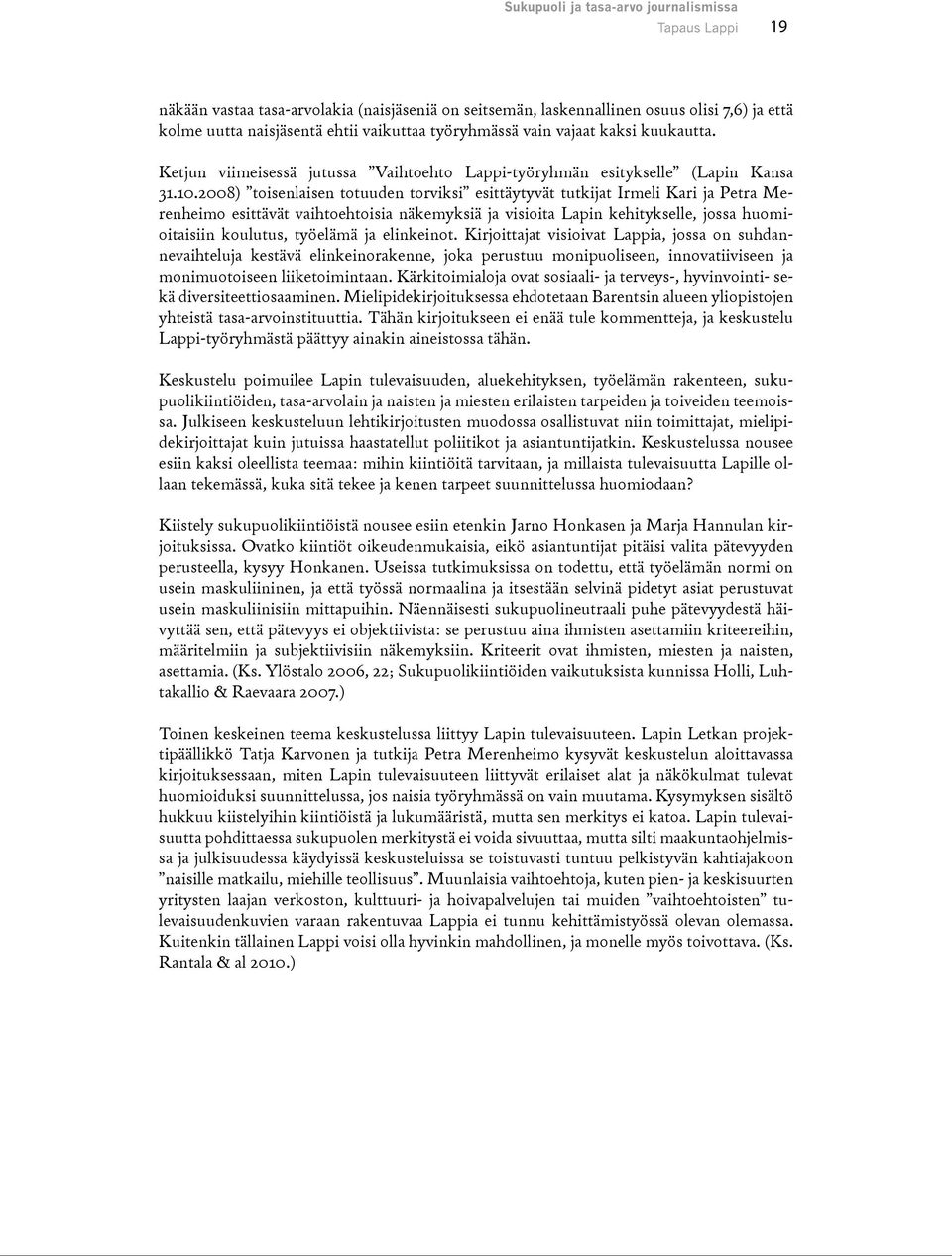 2008) toisenlaisen totuuden torviksi esittäytyvät tutkijat Irmeli Kari ja Petra Merenheimo esittävät vaihtoehtoisia näkemyksiä ja visioita Lapin kehitykselle, jossa huomioitaisiin koulutus, työelämä