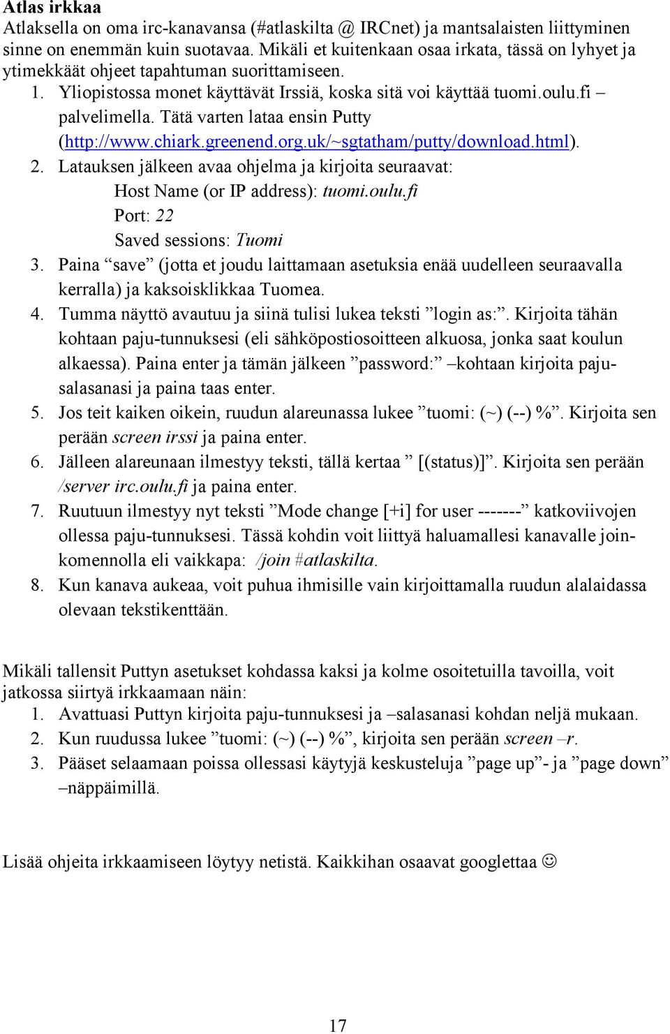 Tätä varten lataa ensin Putty (http://www.chiark.greenend.org.uk/~sgtatham/putty/download.html). 2. Latauksen jälkeen avaa ohjelma ja kirjoita seuraavat: Host Name (or IP address): tuomi.oulu.