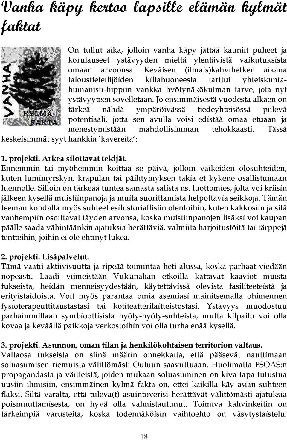 Jo ensimmäisestä vuodesta alkaen on tärkeä nähdä ympäröivässä tiedeyhteisössä piilevä potentiaali, jotta sen avulla voisi edistää omaa etuaan ja menestymistään mahdollisimman tehokkaasti.