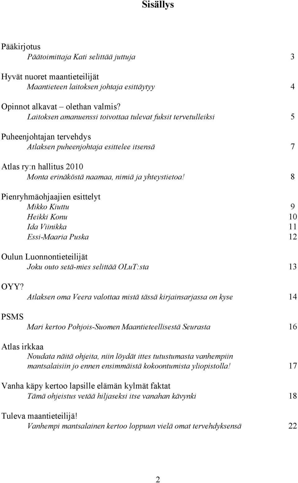 yhteystietoa! 8 Pienryhmäohjaajien esittelyt Mikko Kiuttu 9 Heikki Konu 10 Ida Viinikka 11 Essi-Maaria Puska 12 Oulun Luonnontieteilijät Joku outo setä-mies selittää OLuT:sta 13 OYY?