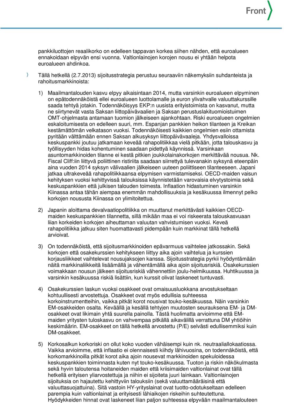 2013) sijoitusstrategia perustuu seuraaviin näkemyksiin suhdanteista ja rahoitusmarkkinoista: 1) Maailmantalouden kasvu elpyy aikaisintaan 2014, mutta varsinkin euroalueen elpyminen on