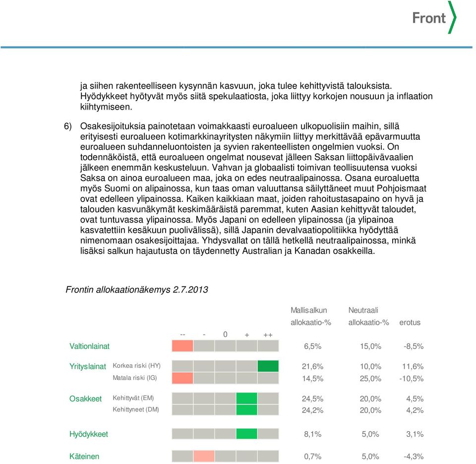 suhdanneluontoisten ja syvien rakenteellisten ongelmien vuoksi. On todennäköistä, että euroalueen ongelmat nousevat jälleen Saksan liittopäivävaalien jälkeen enemmän keskusteluun.