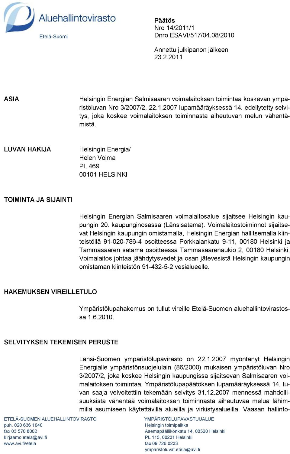 LUVAN HAKIJA Helsingin Energia/ Helen Voima PL 469 00101 HELSINKI TOIMINTA JA SIJAINTI Helsingin Energian Salmisaaren voimalaitosalue sijaitsee Helsingin kaupungin 20. kaupunginosassa (Länsisatama).
