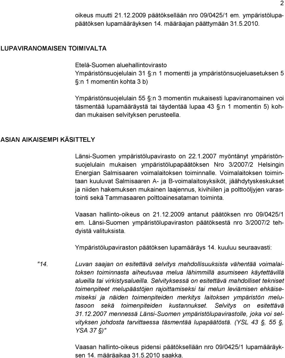 mukaisesti lupaviranomainen voi täsmentää lupamääräystä tai täydentää lupaa 43 :n 1 momentin 5) kohdan mukaisen selvityksen perusteella.