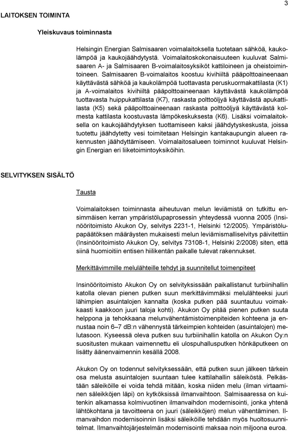 Salmisaaren B-voimalaitos koostuu kivihiiltä pääpolttoaineenaan käyttävästä sähköä ja kaukolämpöä tuottavasta peruskuormakattilasta (K1) ja A-voimalaitos kivihiiltä pääpolttoaineenaan käyttävästä