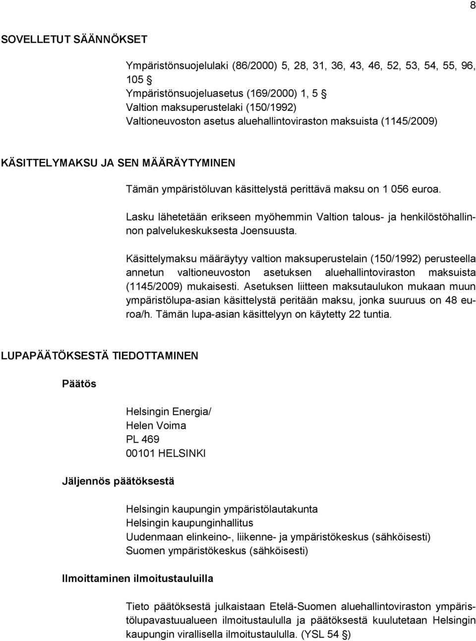 Lasku lähetetään erikseen myöhemmin Valtion talous- ja henkilöstöhallinnon palvelukeskuksesta Joensuusta.