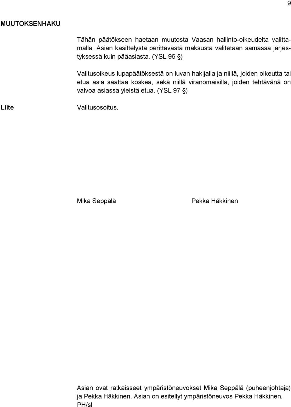 (YSL 96 ) Valitusoikeus lupapäätöksestä on luvan hakijalla ja niillä, joiden oikeutta tai etua asia saattaa koskea, sekä niillä viranomaisilla,