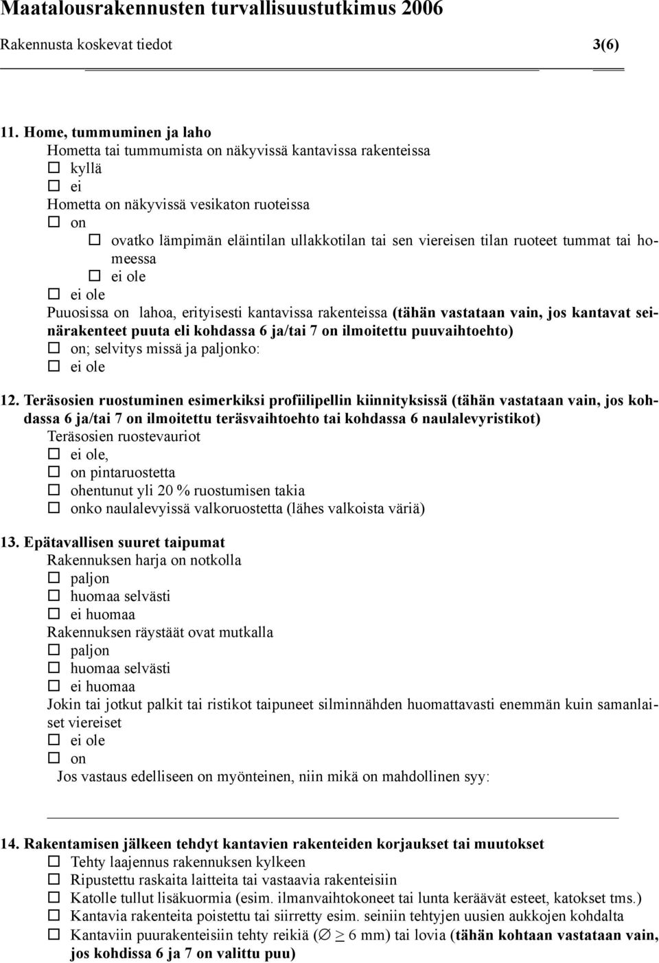 tummat tai homeessa ole ole Puuosissa on lahoa, erityisesti kantavissa rakenteissa (tähän vastataan vain, jos kantavat seinärakenteet puuta eli kohdassa 6 ja/tai 7 on ilmoitettu puuvaihtoehto) ;