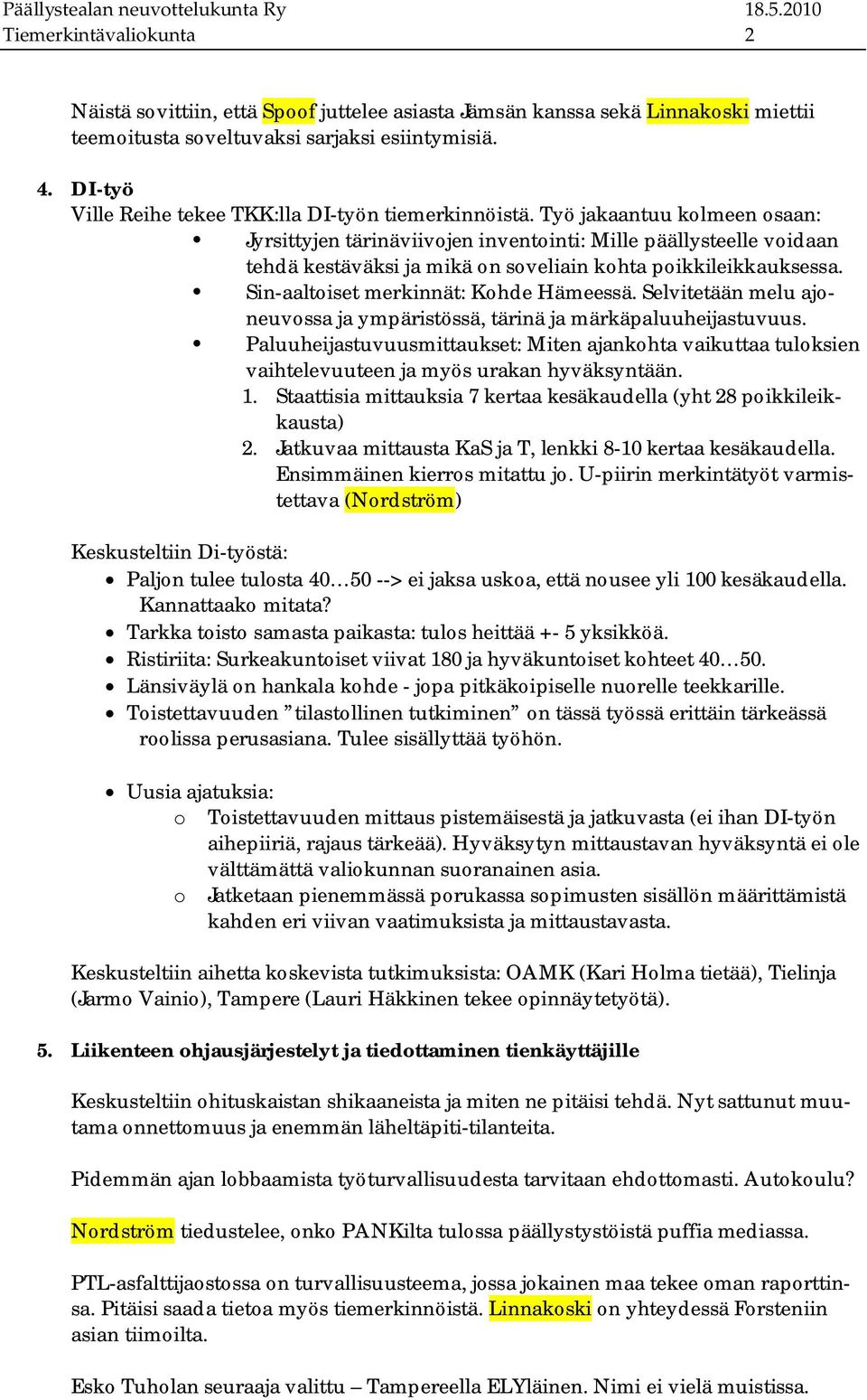 Työ jakaantuu kolmeen osaan: Jyrsittyjen tärinäviivojen inventointi: Mille päällysteelle voidaan tehdä kestäväksi ja mikä on soveliain kohta poikkileikkauksessa.