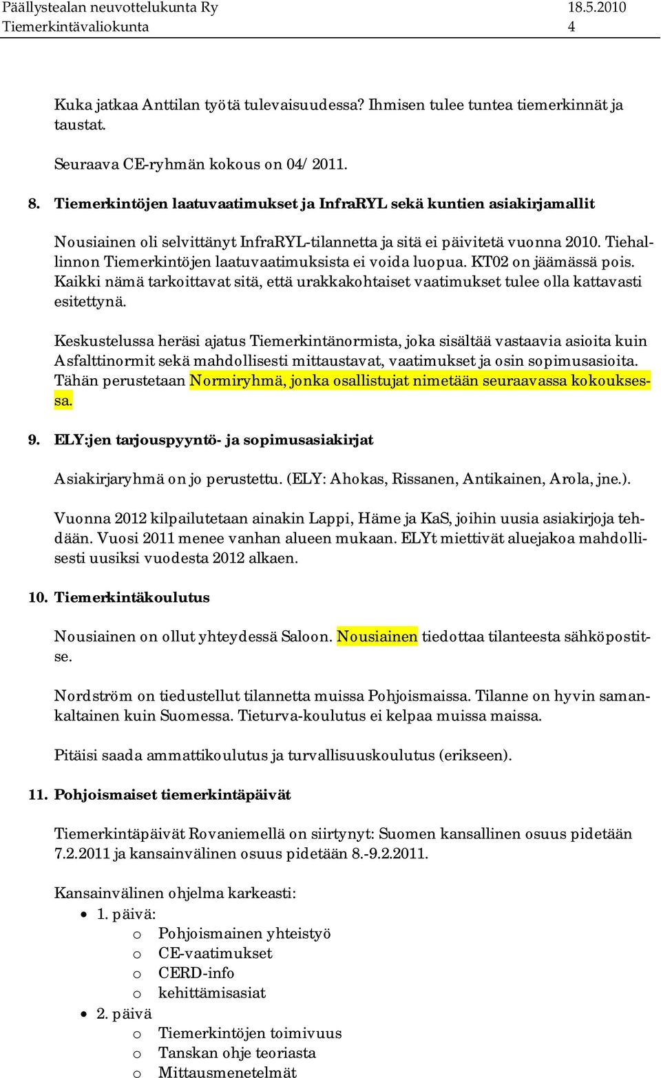 Tiehallinnon Tiemerkintöjen laatuvaatimuksista ei voida luopua. KT02 on jäämässä pois. Kaikki nämä tarkoittavat sitä, että urakkakohtaiset vaatimukset tulee olla kattavasti esitettynä.