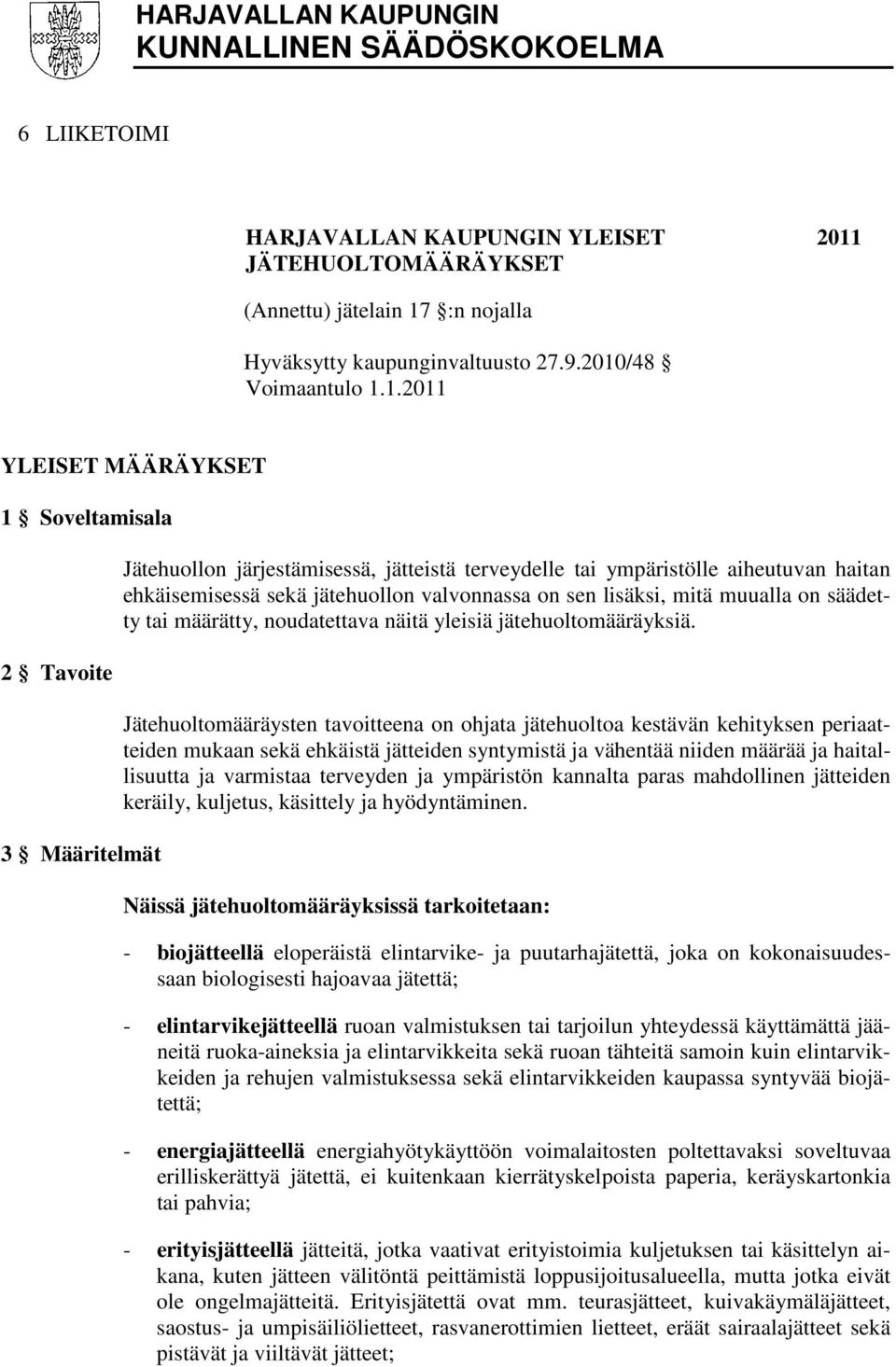 jätehuollon valvonnassa on sen lisäksi, mitä muualla on säädetty tai määrätty, noudatettava näitä yleisiä jätehuoltomääräyksiä.