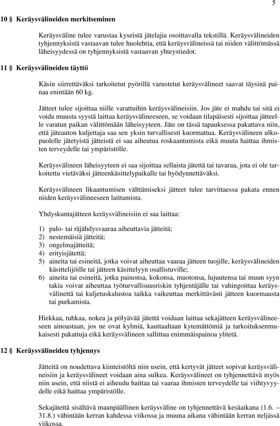 11 Keräysvälineiden täyttö Käsin siirrettäväksi tarkoitetut pyörillä varustetut keräysvälineet saavat täysinä painaa enintään 60 kg. Jätteet tulee sijoittaa niille varattuihin keräysvälineisiin.