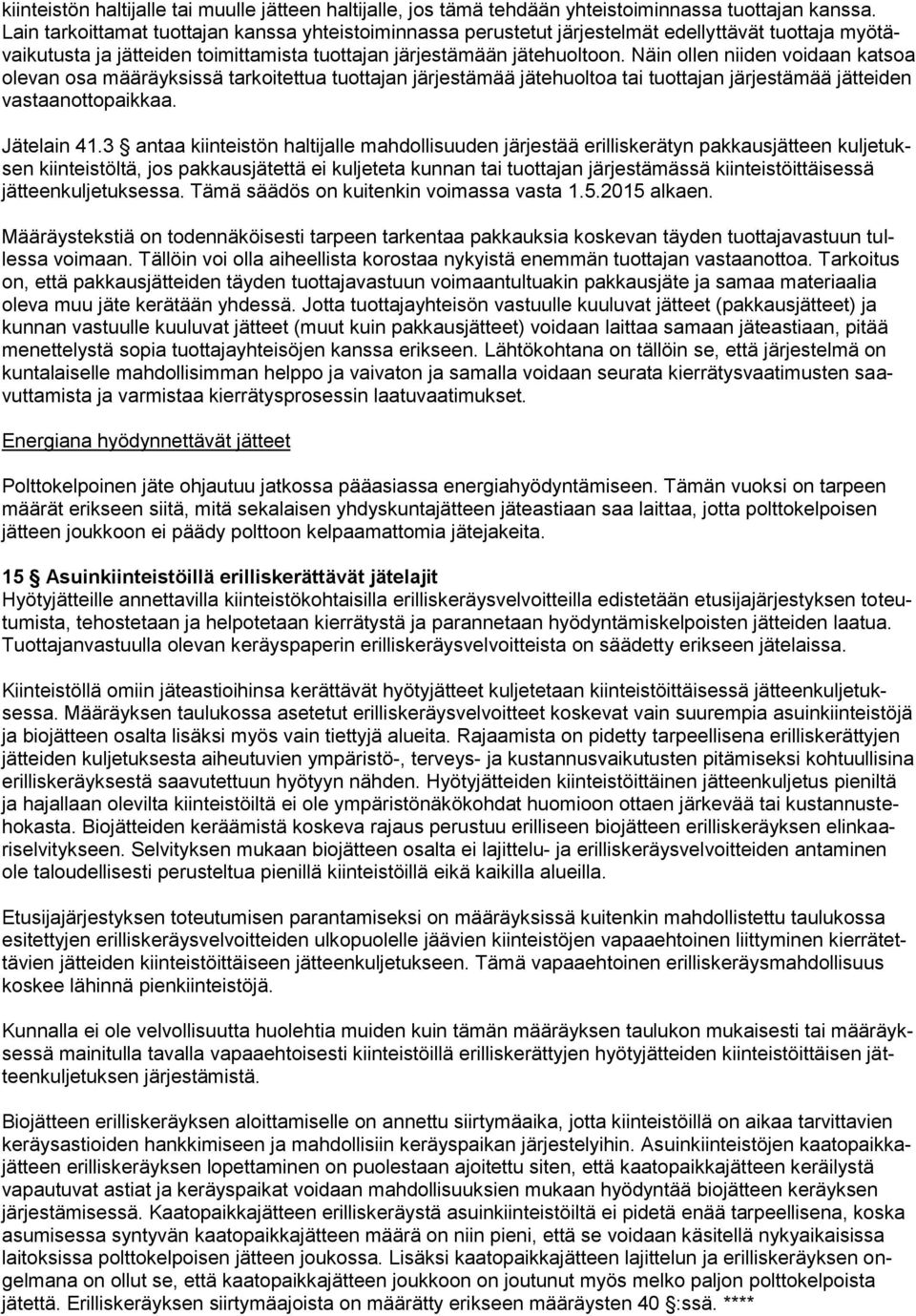 Näin ollen niiden voidaan katsoa olevan osa määräyksissä tarkoitettua tuottajan järjestämää jätehuoltoa tai tuottajan järjestämää jätteiden vastaanottopaikkaa. Jätelain 41.