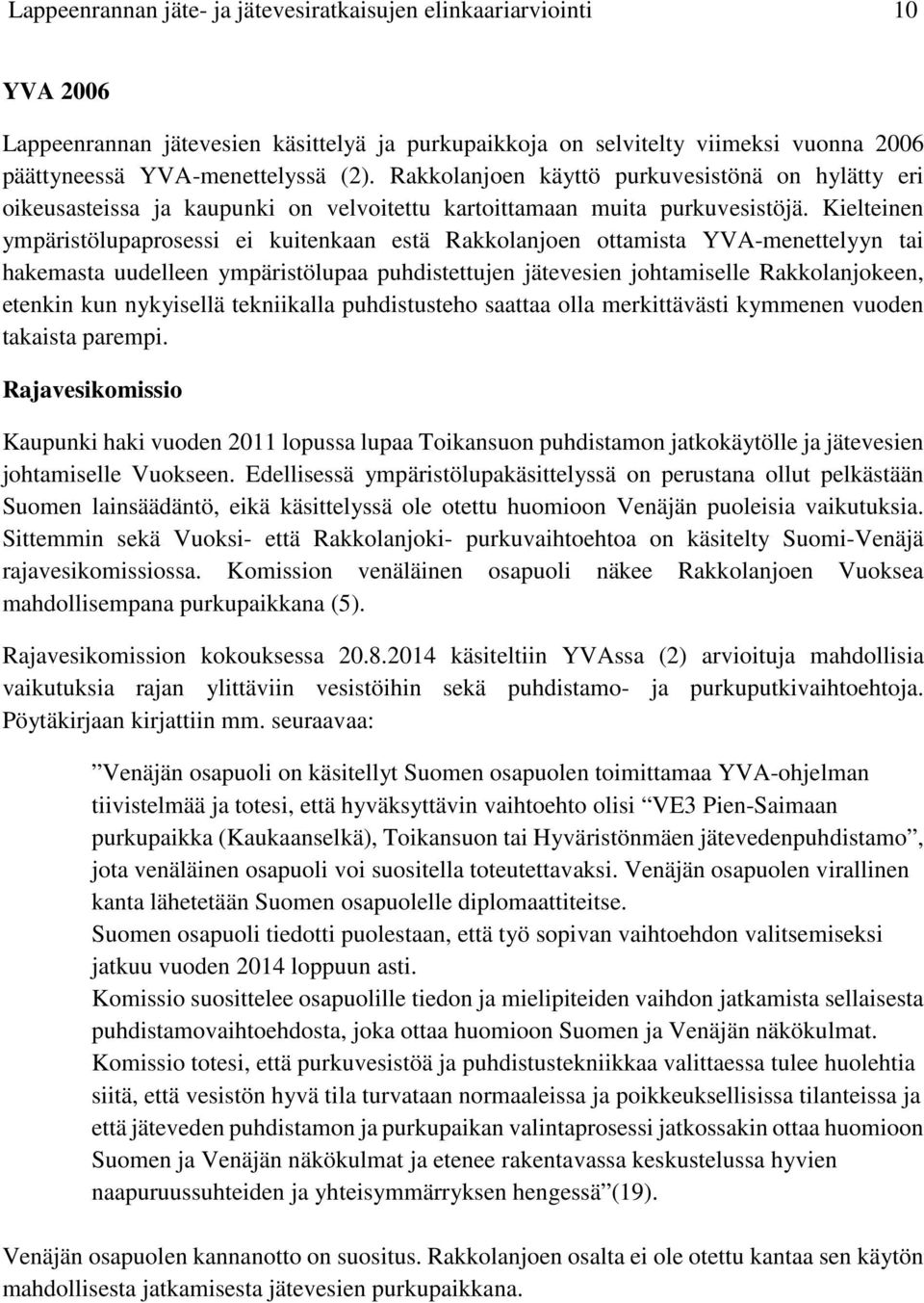 Kielteinen ympäristölupaprosessi ei kuitenkaan estä Rakkolanjoen ottamista YVA-menettelyyn tai hakemasta uudelleen ympäristölupaa puhdistettujen jätevesien johtamiselle Rakkolanjokeen, etenkin kun