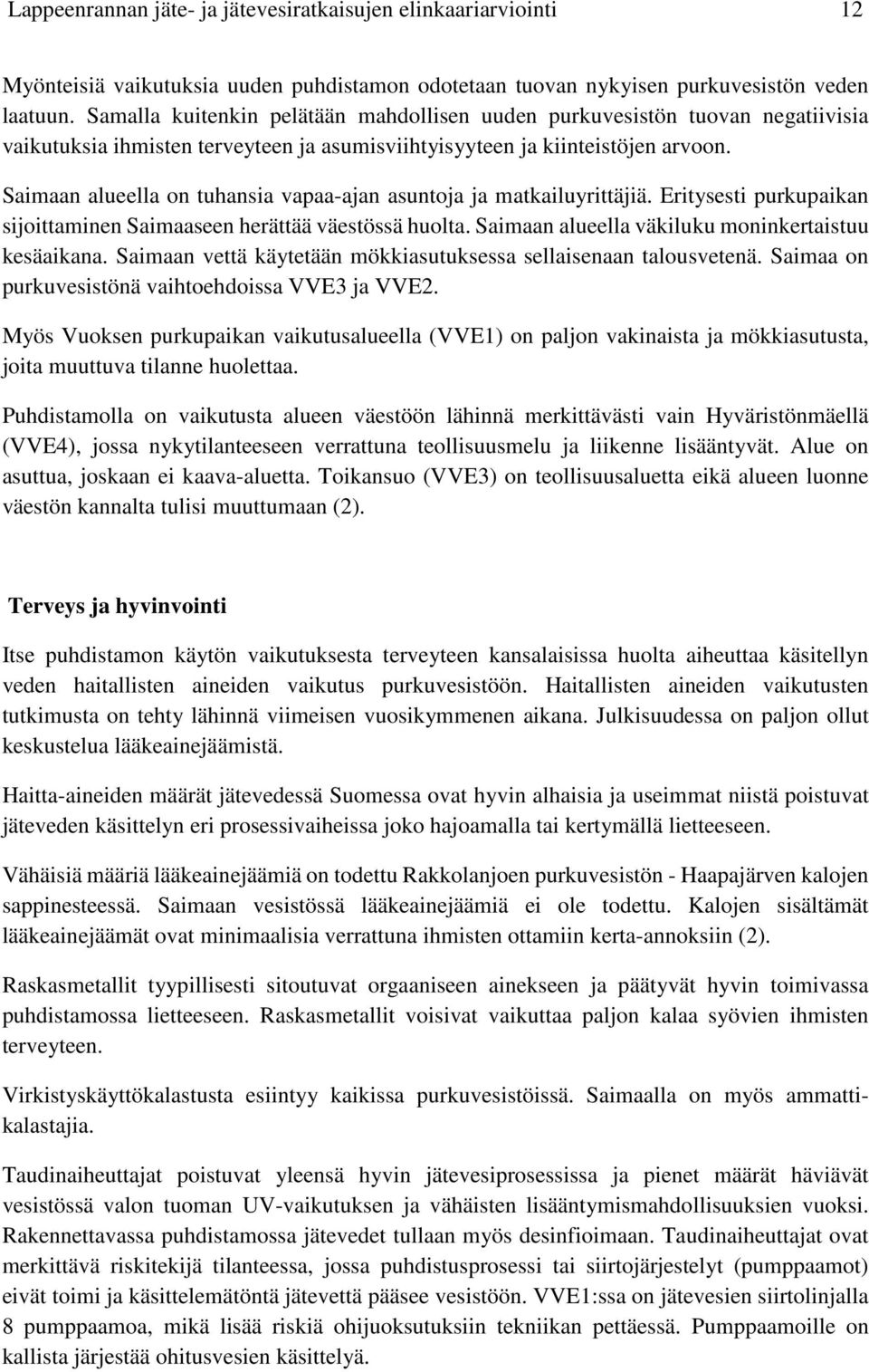 Saimaan alueella on tuhansia vapaa-ajan asuntoja ja matkailuyrittäjiä. Eritysesti purkupaikan sijoittaminen Saimaaseen herättää väestössä huolta. Saimaan alueella väkiluku moninkertaistuu kesäaikana.