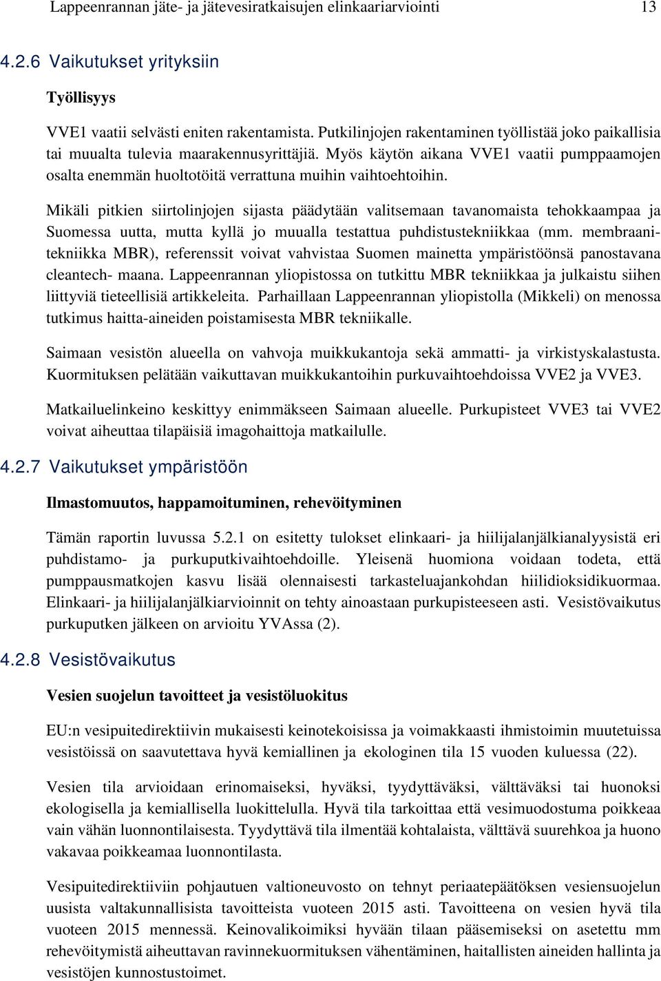 Myös käytön aikana VVE1 vaatii pumppaamojen osalta enemmän huoltotöitä verrattuna muihin vaihtoehtoihin.