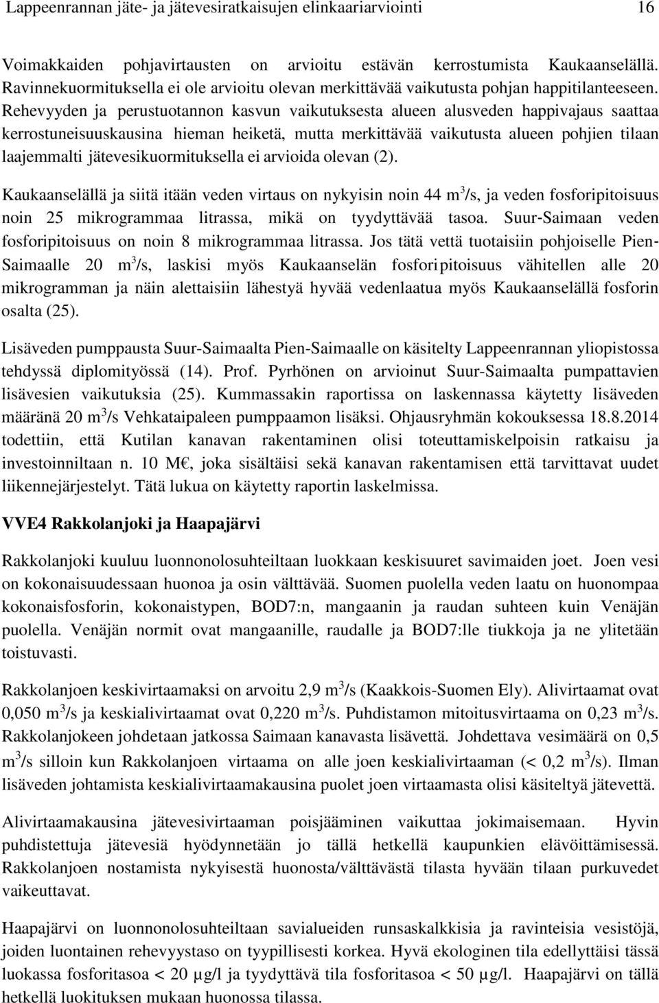 Rehevyyden ja perustuotannon kasvun vaikutuksesta alueen alusveden happivajaus saattaa kerrostuneisuuskausina hieman heiketä, mutta merkittävää vaikutusta alueen pohjien tilaan laajemmalti