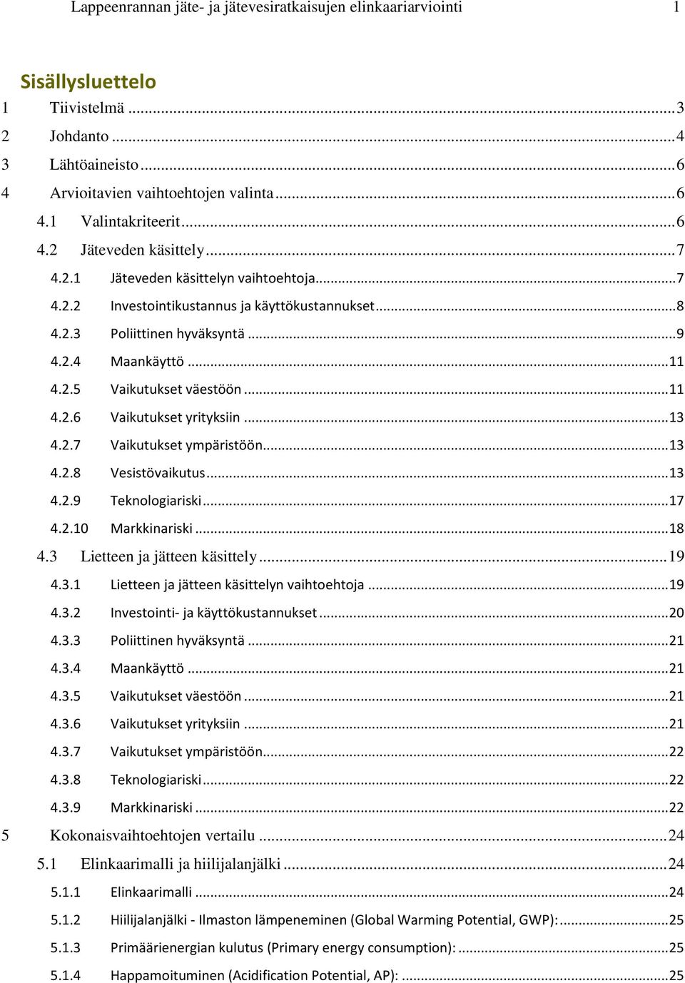 .. 11 4.2.6 Vaikutukset yrityksiin... 13 4.2.7 Vaikutukset ympäristöön... 13 4.2.8 Vesistövaikutus... 13 4.2.9 Teknologiariski... 17 4.2.10 Markkinariski... 18 4.3 Lietteen ja jätteen käsittely... 19 4.