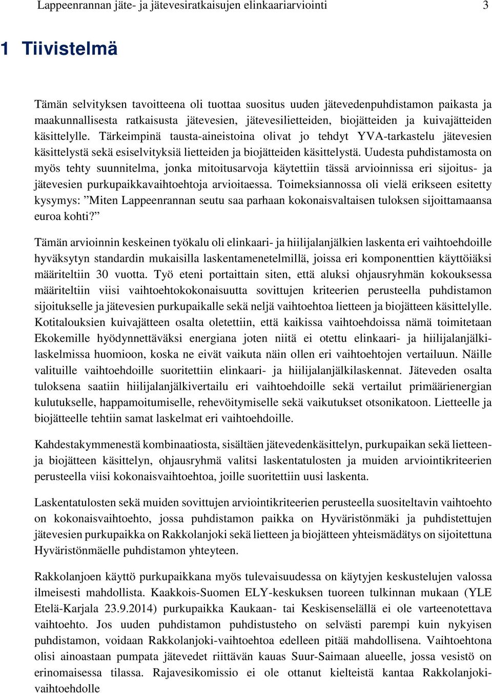 Tärkeimpinä tausta-aineistoina olivat jo tehdyt YVA-tarkastelu jätevesien käsittelystä sekä esiselvityksiä lietteiden ja biojätteiden käsittelystä.