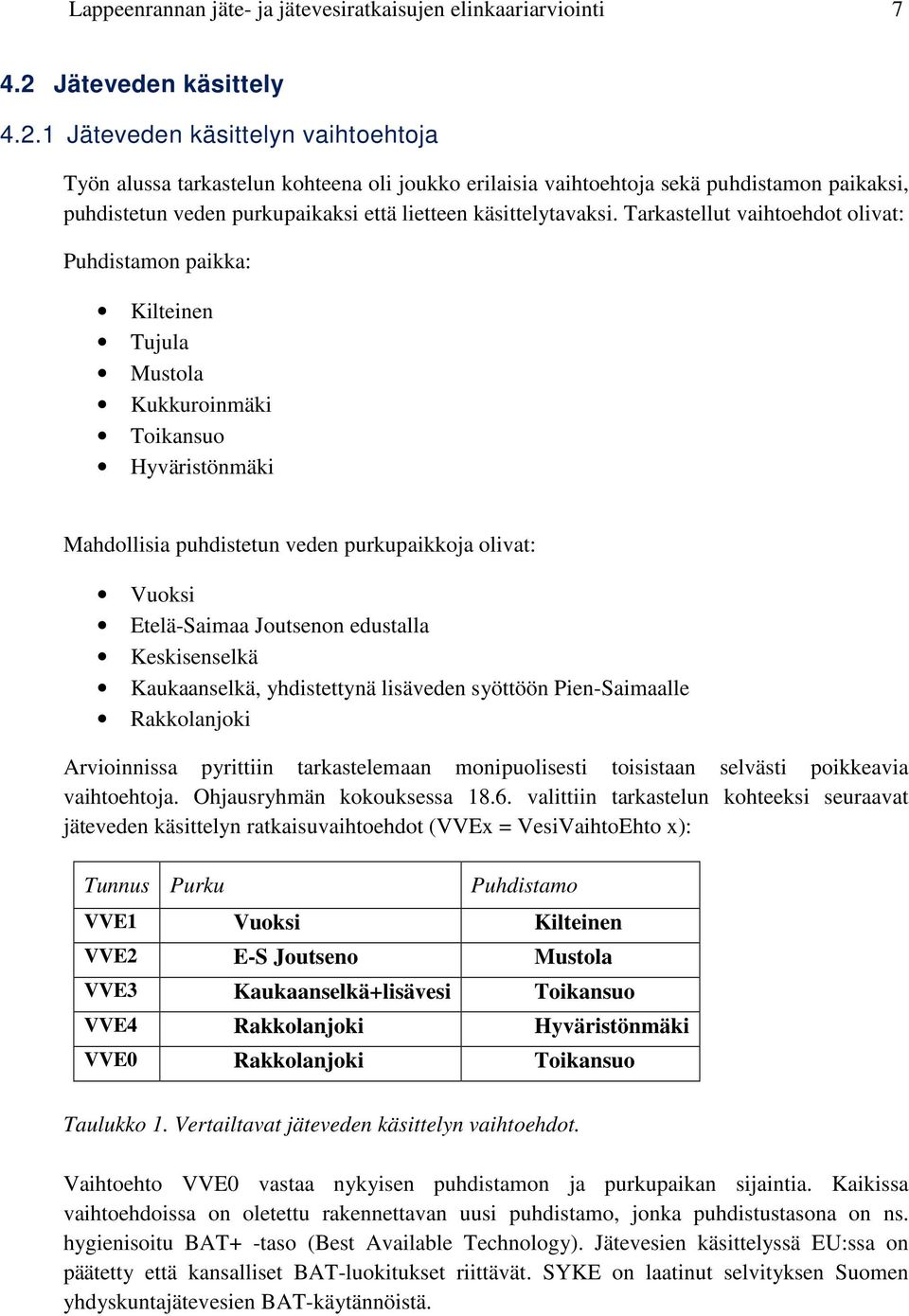 1 Jäteveden käsittelyn vaihtoehtoja Työn alussa tarkastelun kohteena oli joukko erilaisia vaihtoehtoja sekä puhdistamon paikaksi, puhdistetun veden purkupaikaksi että lietteen käsittelytavaksi.