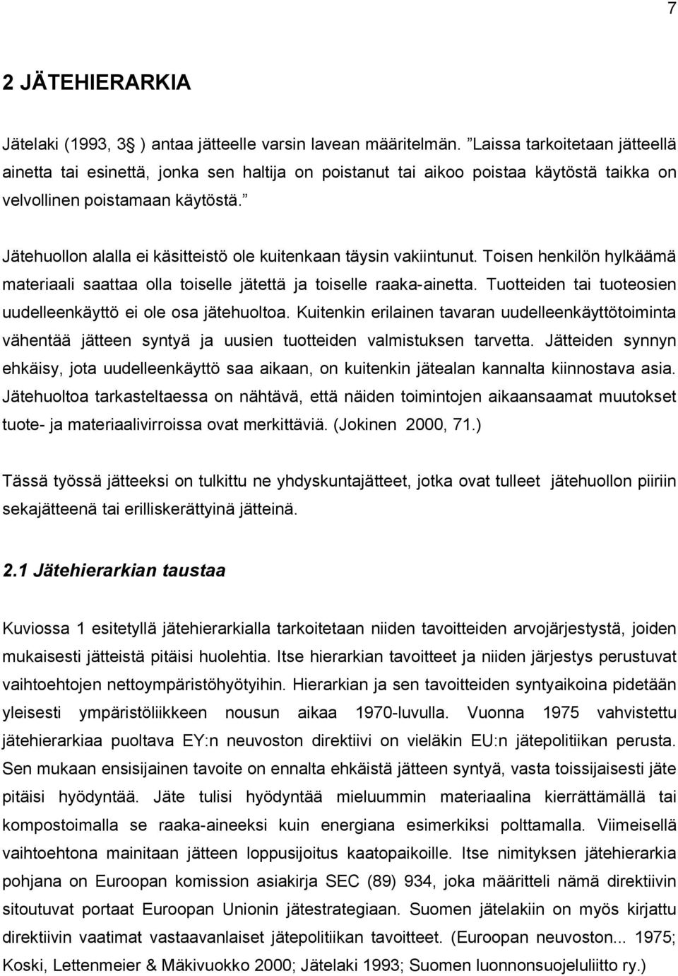 Jätehuollon alalla ei käsitteistö ole kuitenkaan täysin vakiintunut. Toisen henkilön hylkäämä materiaali saattaa olla toiselle jätettä ja toiselle raaka-ainetta.