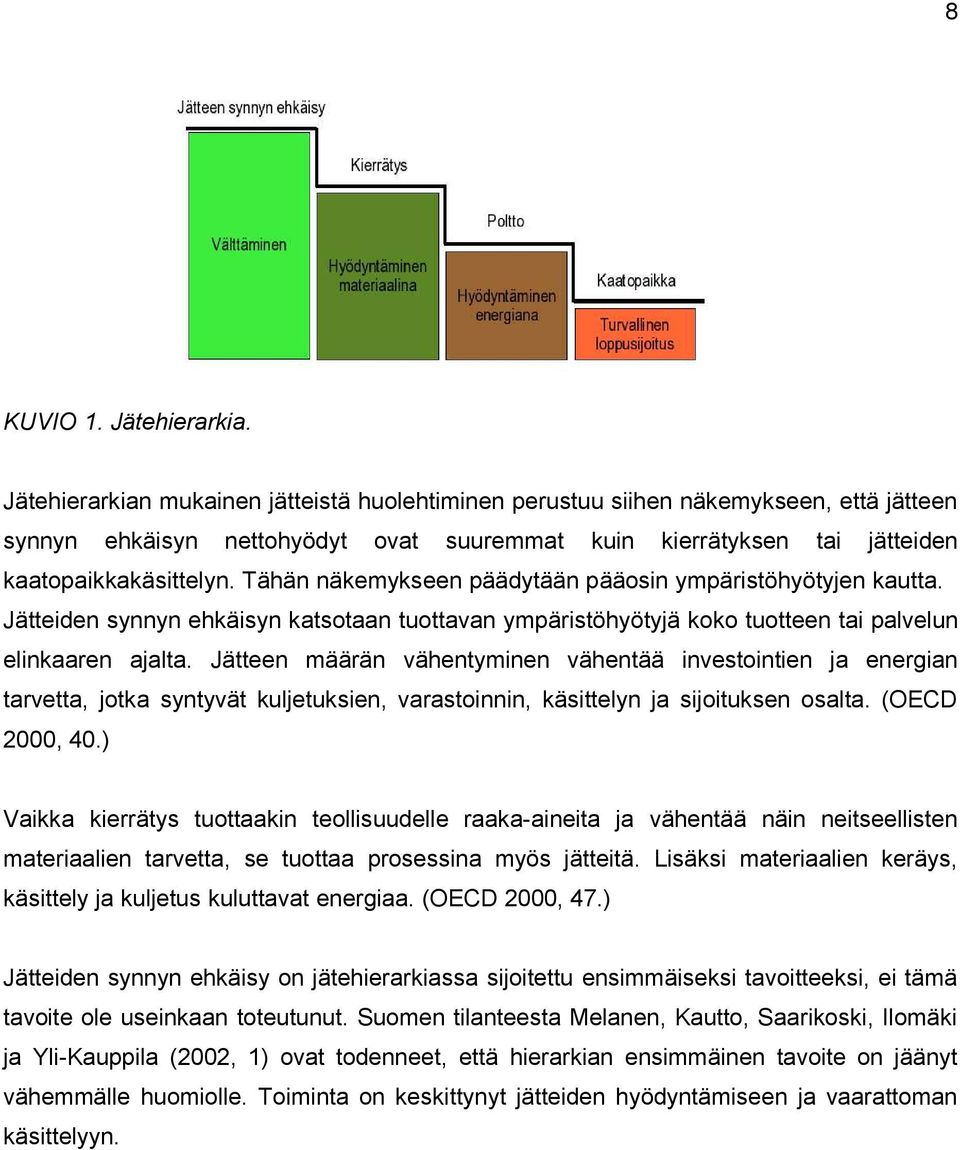 Tähän näkemykseen päädytään pääosin ympäristöhyötyjen kautta. Jätteiden synnyn ehkäisyn katsotaan tuottavan ympäristöhyötyjä koko tuotteen tai palvelun elinkaaren ajalta.