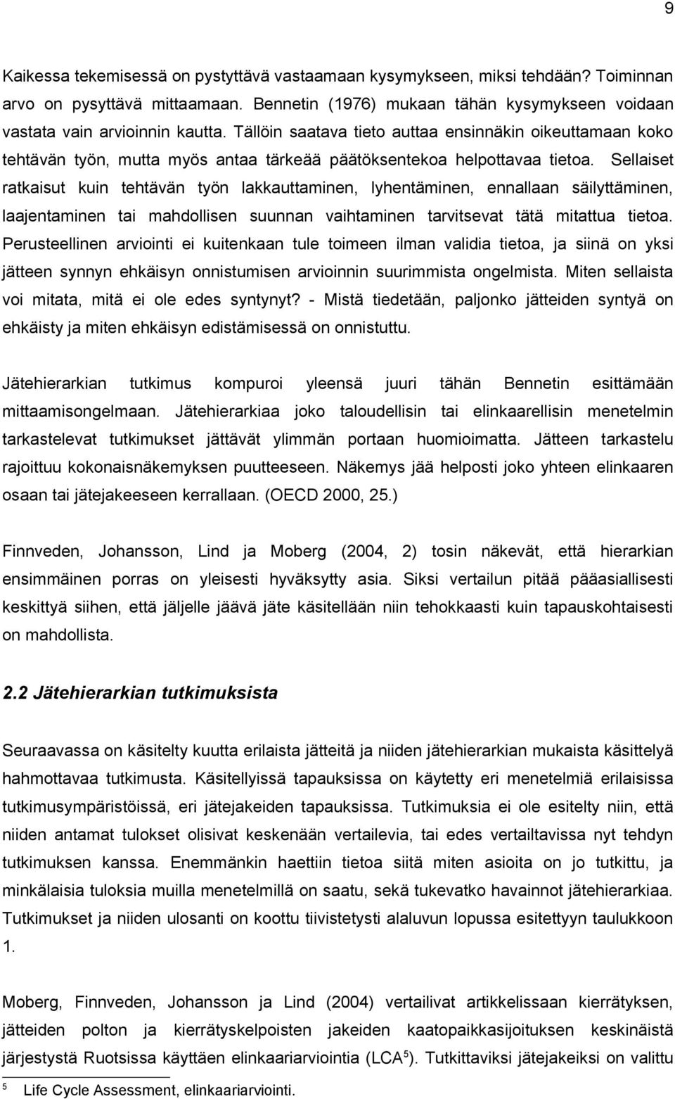 Sellaiset ratkaisut kuin tehtävän työn lakkauttaminen, lyhentäminen, ennallaan säilyttäminen, laajentaminen tai mahdollisen suunnan vaihtaminen tarvitsevat tätä mitattua tietoa.