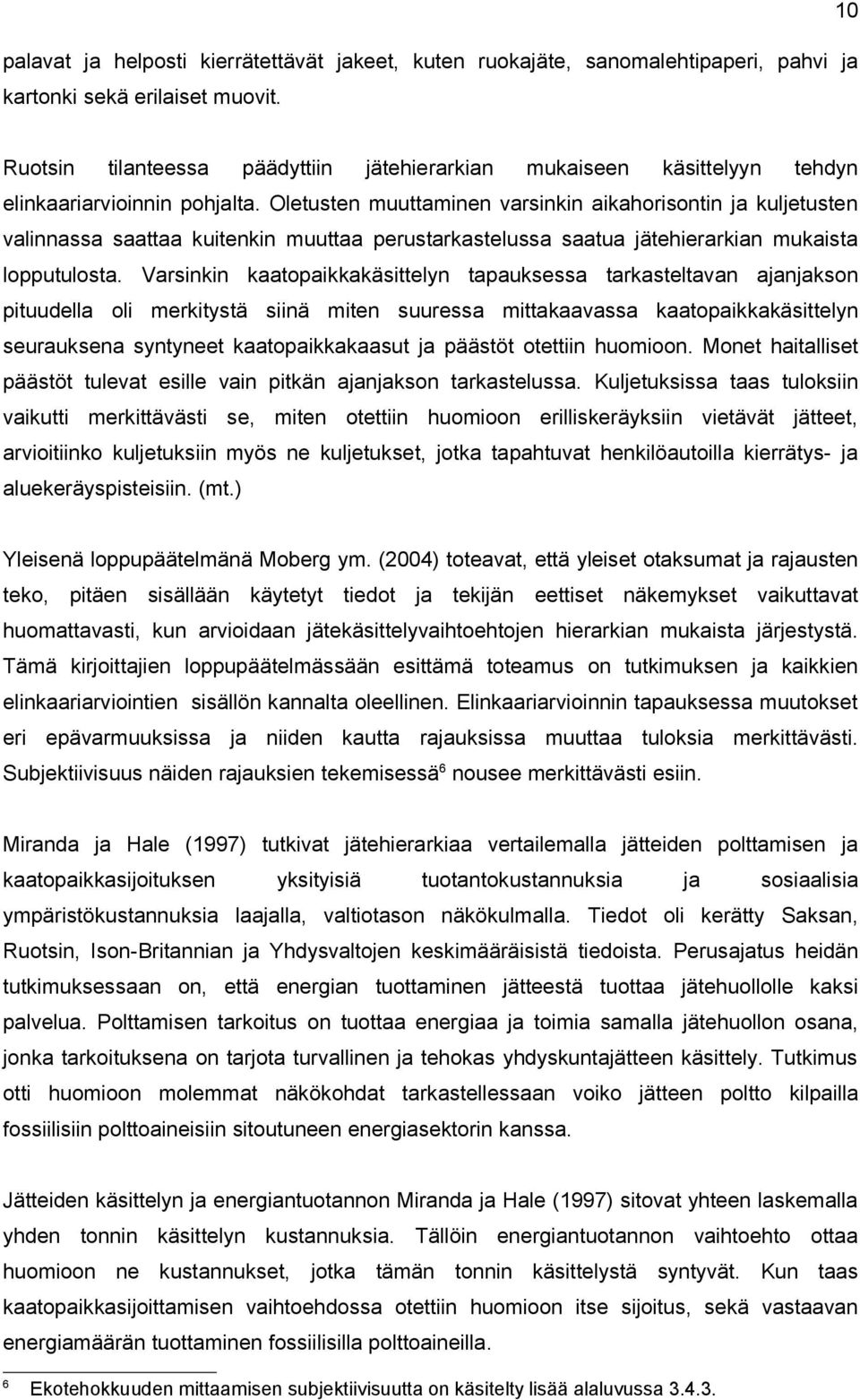 Oletusten muuttaminen varsinkin aikahorisontin ja kuljetusten valinnassa saattaa kuitenkin muuttaa perustarkastelussa saatua jätehierarkian mukaista lopputulosta.