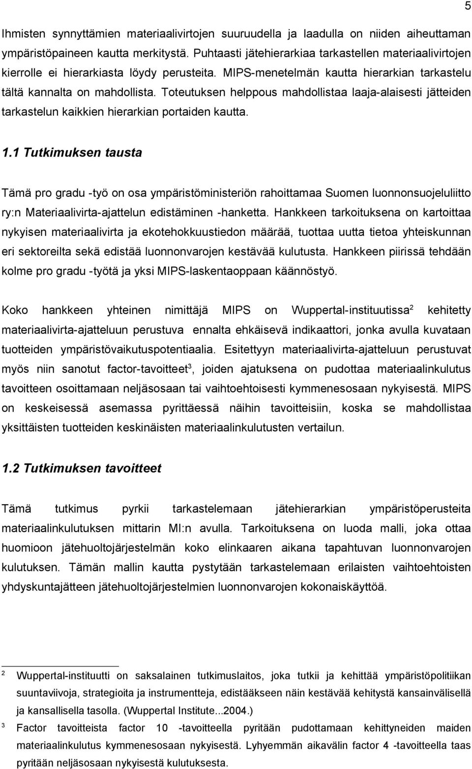 Toteutuksen helppous mahdollistaa laaja-alaisesti jätteiden tarkastelun kaikkien hierarkian portaiden kautta. 1.