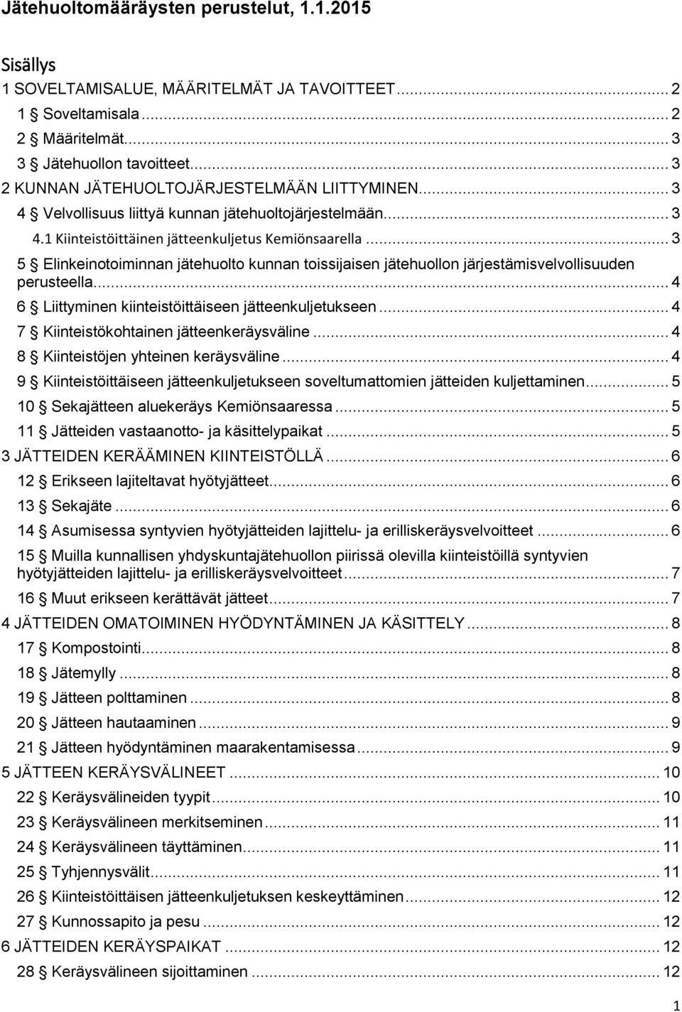 .. 3 5 Elinkeinotoiminnan jätehuolto kunnan toissijaisen jätehuollon järjestämisvelvollisuuden perusteella... 4 6 Liittyminen kiinteistöittäiseen jätteenkuljetukseen.