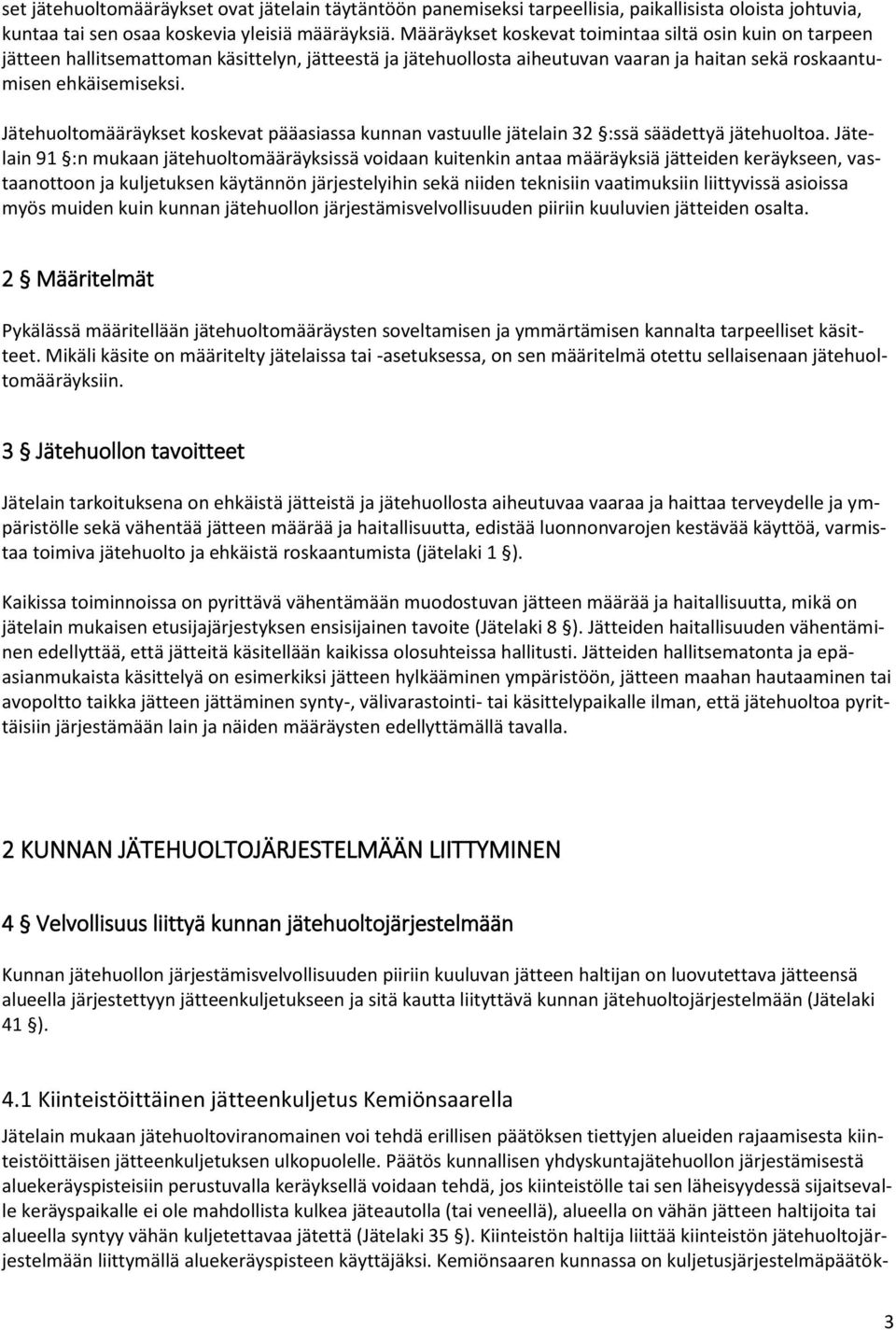 Jätehuoltomääräykset koskevat pääasiassa kunnan vastuulle jätelain 32 :ssä säädettyä jätehuoltoa.