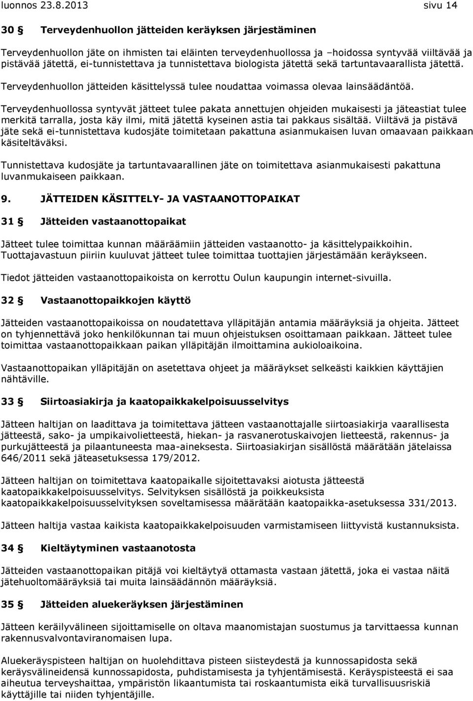 ei-tunnistettava ja tunnistettava biologista jätettä sekä tartuntavaarallista jätettä. Terveydenhuollon jätteiden käsittelyssä tulee noudattaa voimassa olevaa lainsäädäntöä.