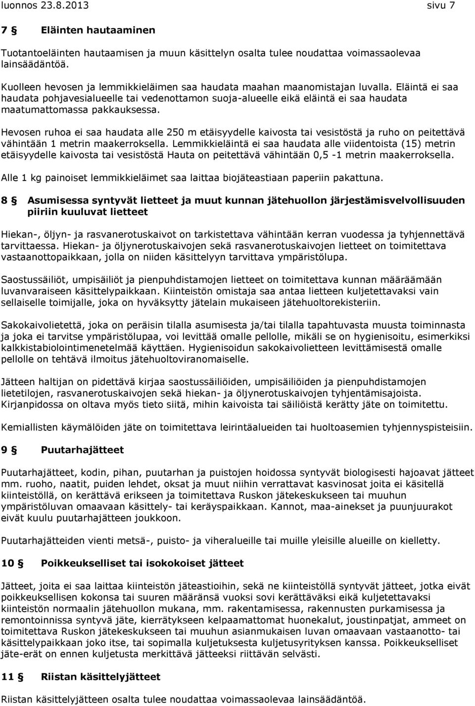 Eläintä ei saa haudata pohjavesialueelle tai vedenottamon suoja-alueelle eikä eläintä ei saa haudata maatumattomassa pakkauksessa.