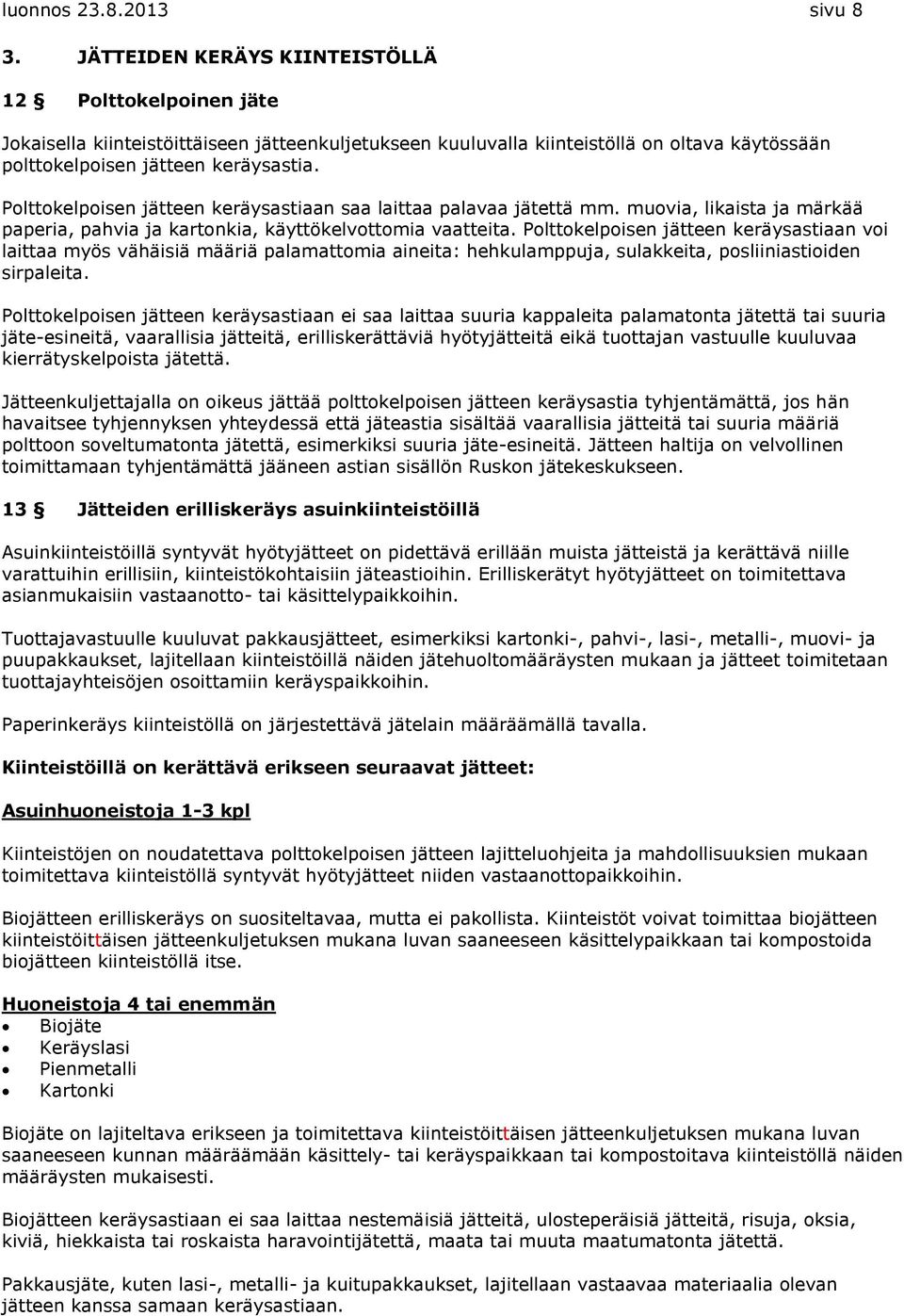 Polttokelpoisen jätteen keräysastiaan saa laittaa palavaa jätettä mm. muovia, likaista ja märkää paperia, pahvia ja kartonkia, käyttökelvottomia vaatteita.