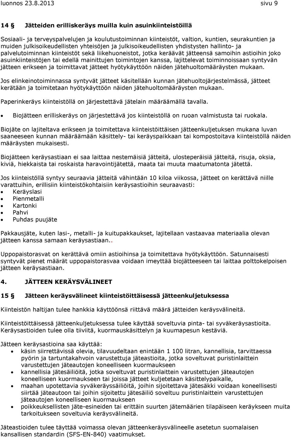 yhteisöjen ja julkisoikeudellisten yhdistysten hallinto- ja palvelutoiminnan kiinteistöt sekä liikehuoneistot, jotka keräävät jätteensä samoihin astioihin joko asuinkiinteistöjen tai edellä