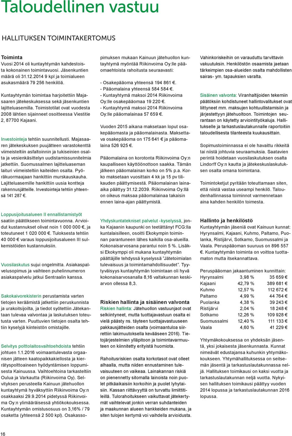 Toimistotilat ovat vuodesta 2008 lähtien sijainneet osoitteessa Viestitie 2, 87700 Kajaani. Investointeja tehtiin suunnitellusti.