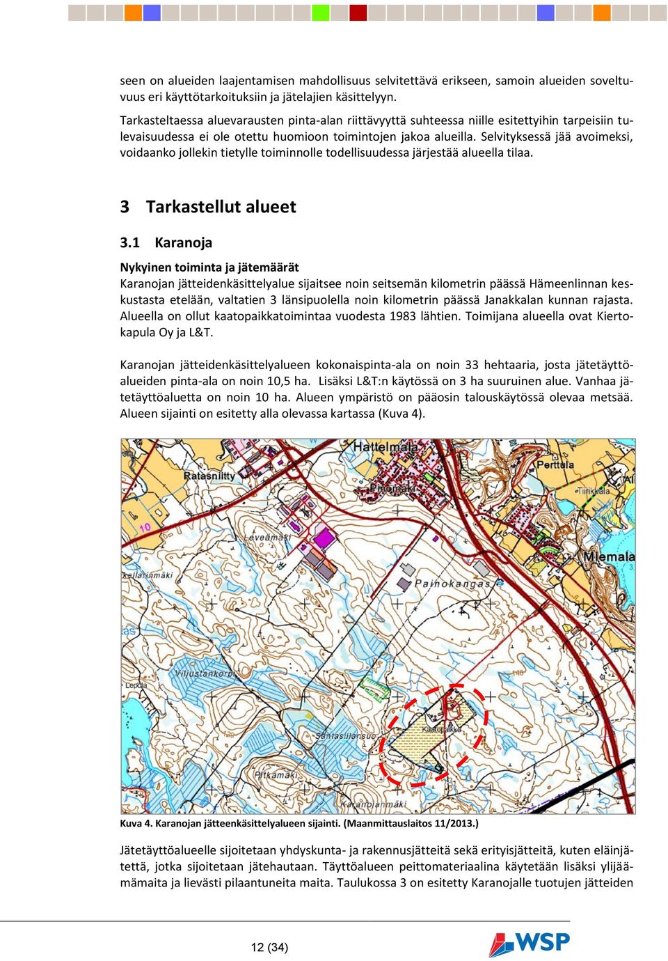 Selvityksessä jää avoimeksi, voidaanko jollekin tietylle toiminnolle todellisuudessa järjestää alueella tilaa. 3 Tarkastellut alueet 3.