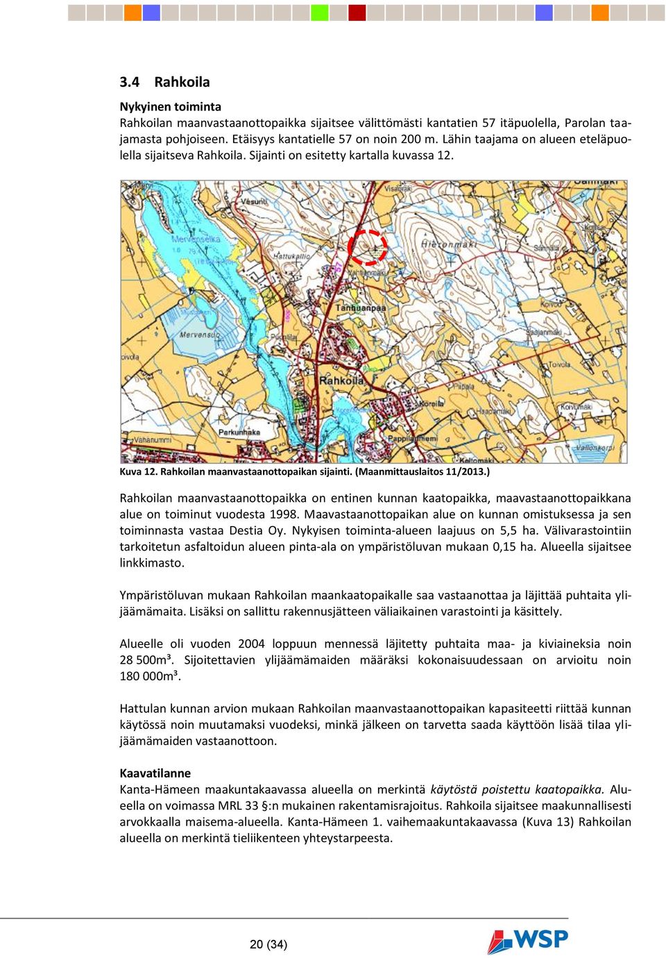 ) Rahkoilan maanvastaanottopaikka on entinen kunnan kaatopaikka, maavastaanottopaikkana alue on toiminut vuodesta 1998.