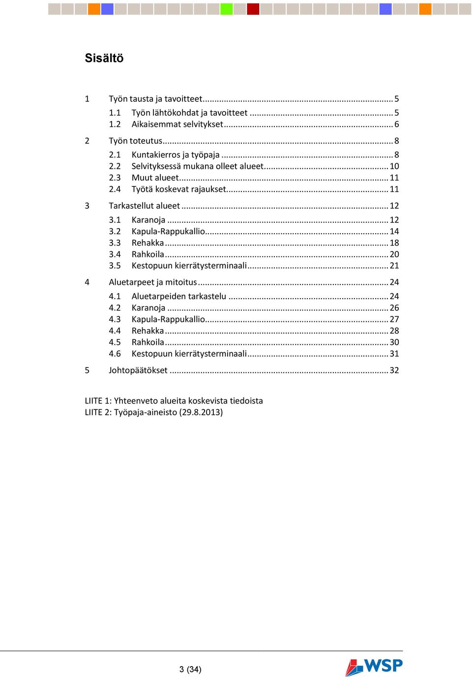 5 Kestopuun kierrätysterminaali... 21 4 Aluetarpeet ja mitoitus... 24 4.1 Aluetarpeiden tarkastelu... 24 4.2 Karanoja... 26 4.3 Kapula-Rappukallio... 27 4.4 Rehakka... 28 4.