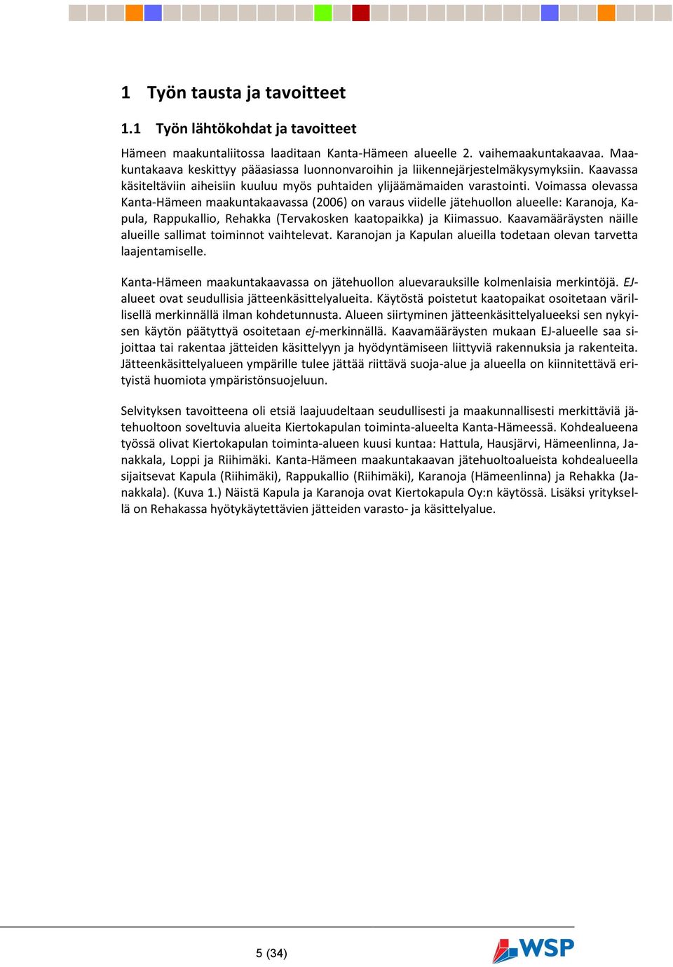 Voimassa olevassa Kanta-Hämeen maakuntakaavassa (2006) on varaus viidelle jätehuollon alueelle: Karanoja, Kapula, Rappukallio, Rehakka (Tervakosken kaatopaikka) ja Kiimassuo.