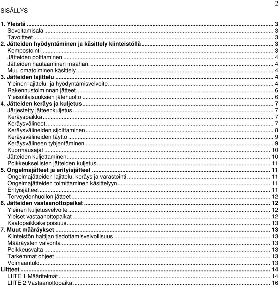 Jätteiden keräys ja kuljetus... 7 Järjestetty jätteenkuljetus... 7 Keräyspaikka... 7 Keräysvälineet... 7 Keräysvälineiden sijoittaminen... 8 Keräysvälineiden täyttö... 9 Keräysvälineen tyhjentäminen.