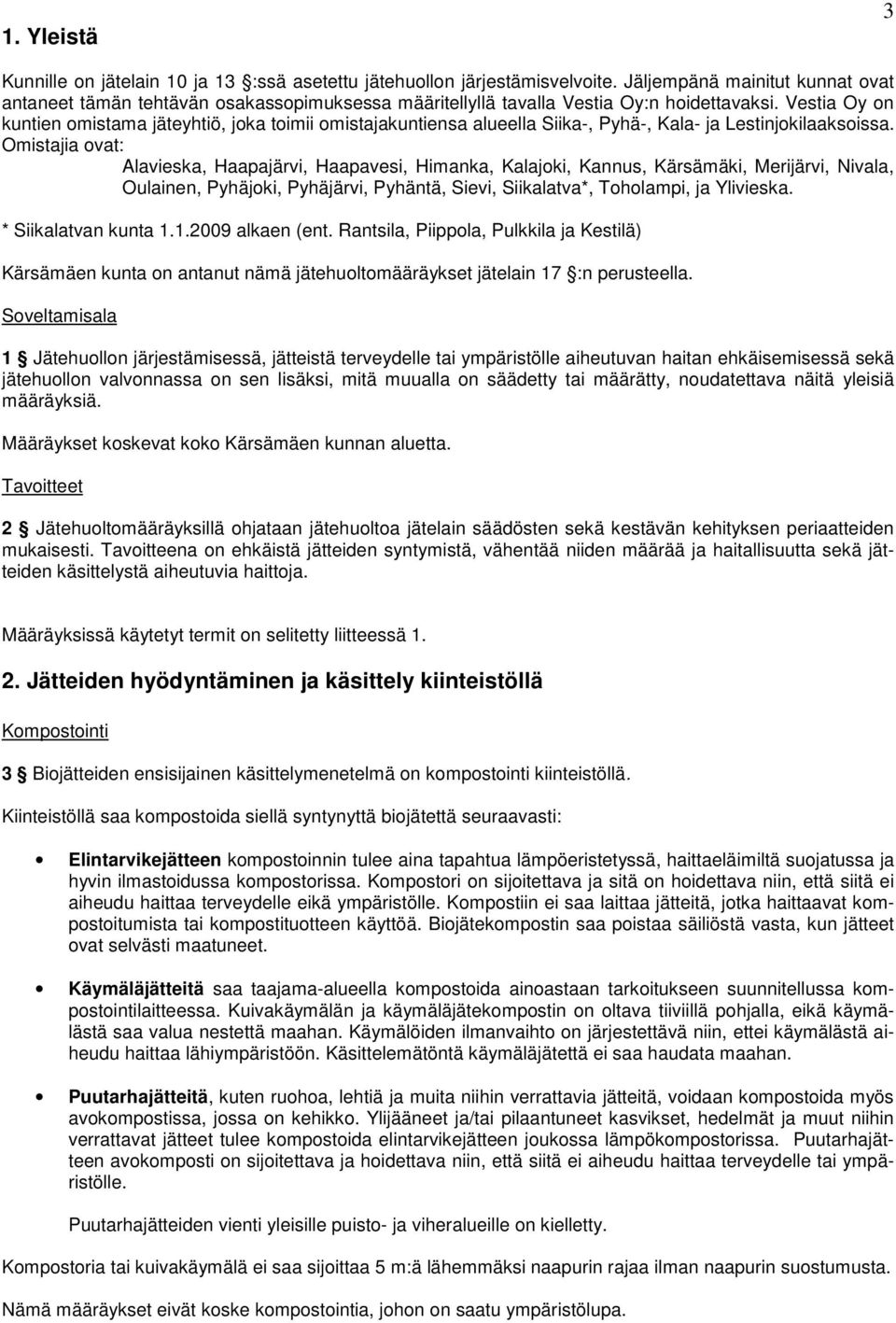 Vestia Oy on kuntien omistama jäteyhtiö, joka toimii omistajakuntiensa alueella Siika-, Pyhä-, Kala- ja Lestinjokilaaksoissa.