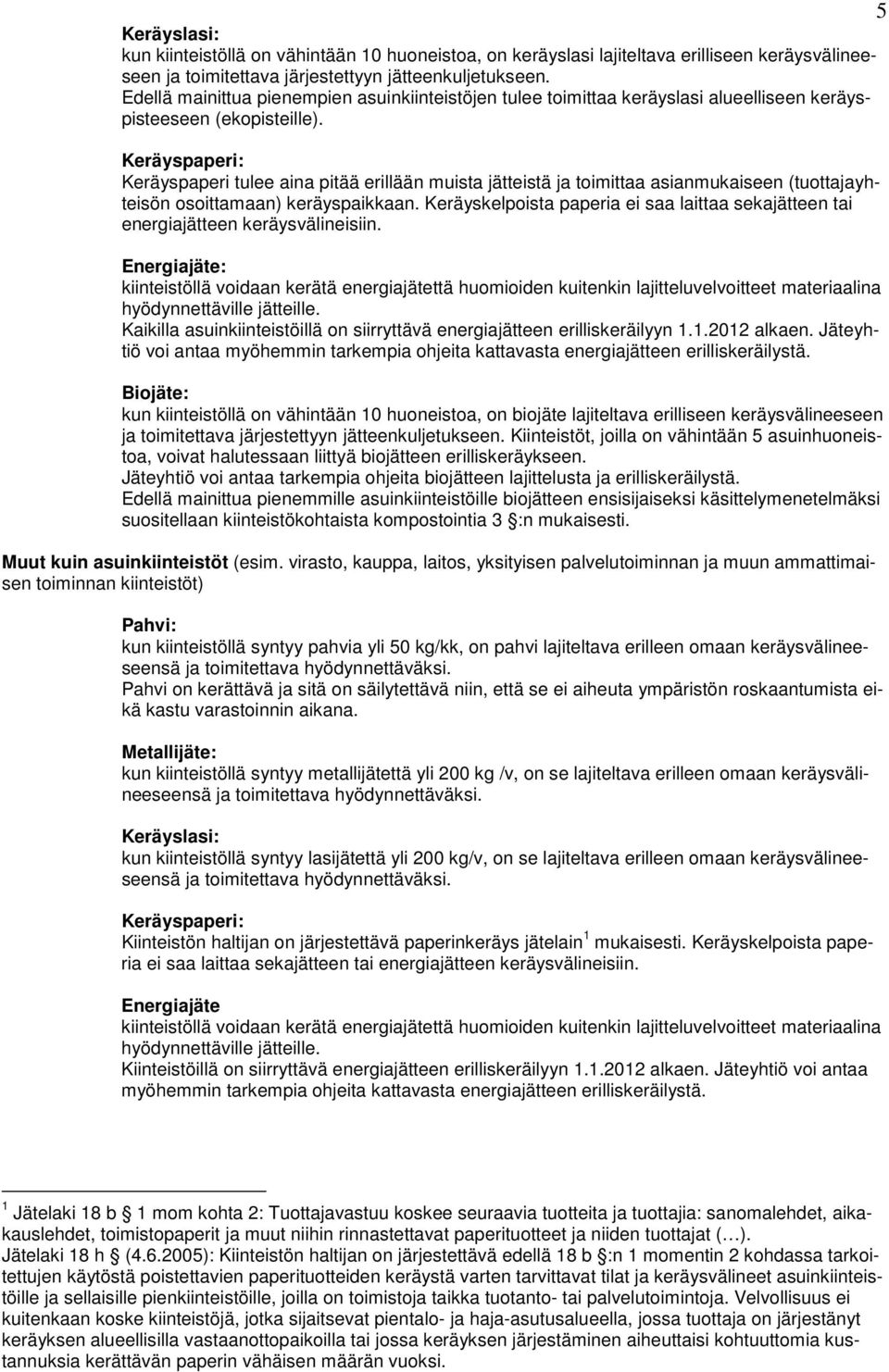 Keräyspaperi: Keräyspaperi tulee aina pitää erillään muista jätteistä ja toimittaa asianmukaiseen (tuottajayhteisön osoittamaan) keräyspaikkaan.