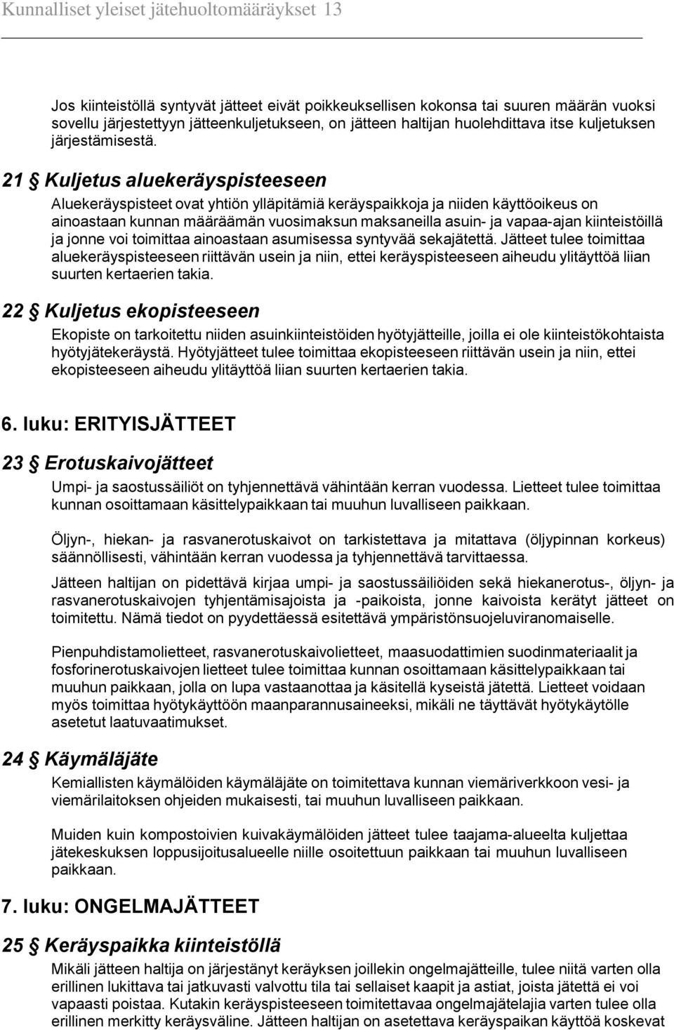 21 Kuljetus aluekeräyspisteeseen Aluekeräyspisteet ovat yhtiön ylläpitämiä keräyspaikkoja ja niiden käyttöoikeus on ainoastaan kunnan määräämän vuosimaksun maksaneilla asuin- ja vapaa-ajan