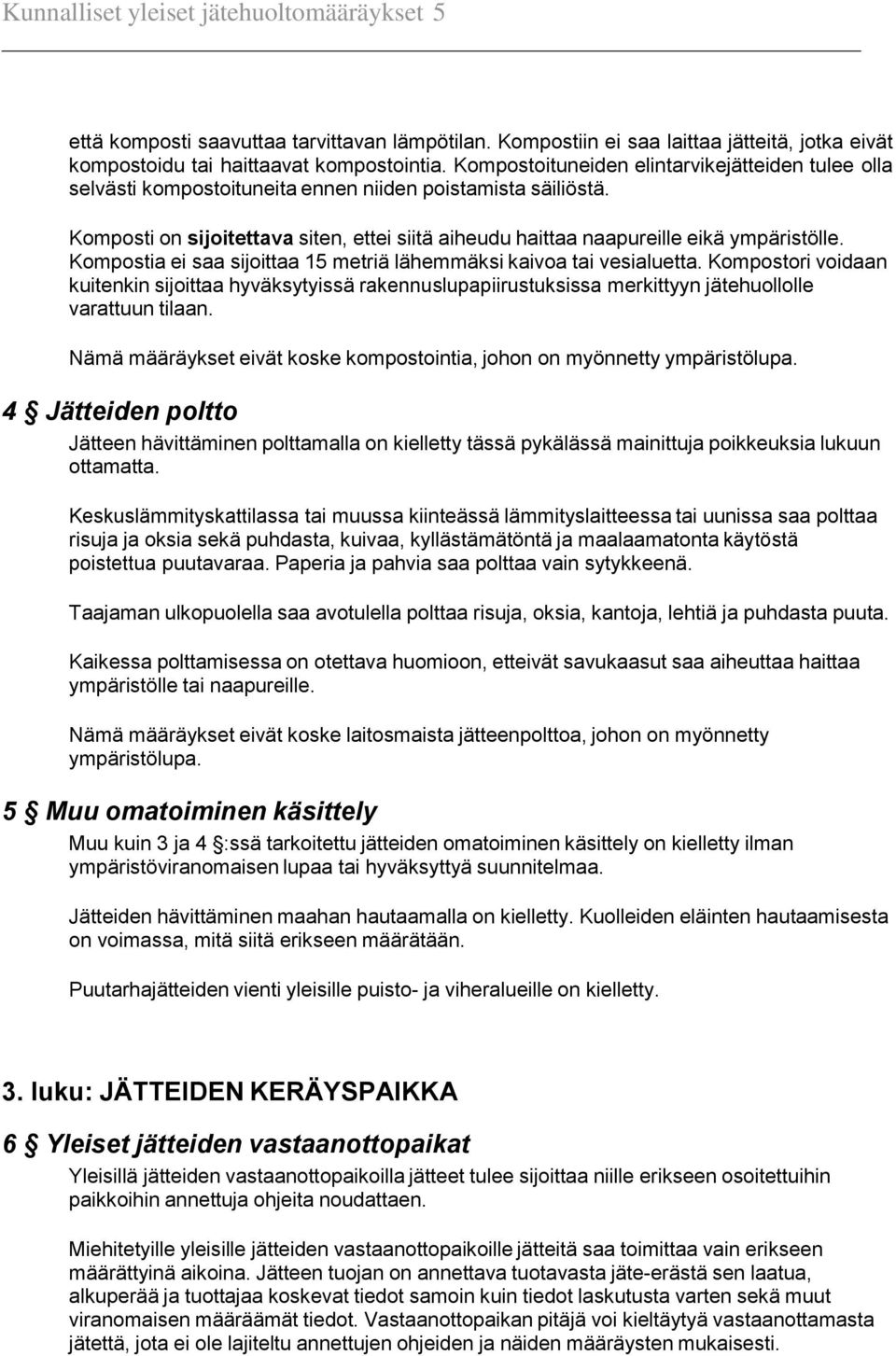 Komposti on sijoitettava siten, ettei siitä aiheudu haittaa naapureille eikä ympäristölle. Kompostia ei saa sijoittaa 15 metriä lähemmäksi kaivoa tai vesialuetta.