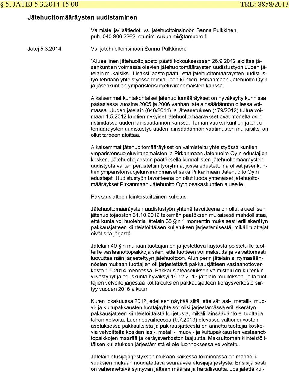 Lisäksi jaosto päätti, että jätehuoltomääräysten uudistustyö tehdään yhteistyössä toimialueen kuntien, Pirkanmaan Jätehuolto Oy:n ja jäsenkuntien ympäristönsuojeluviranomaisten kanssa.