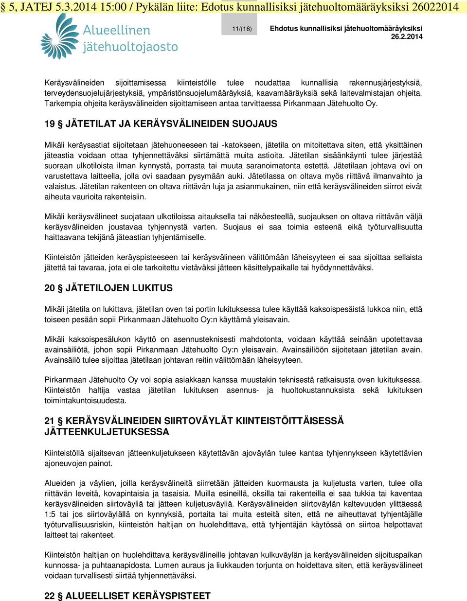 022014 11/(16) Ehdotus kunnallisiksi jätehuoltomääräyksiksi 26.2.2014 Keräysvälineiden sijoittamisessa kiinteistölle tulee noudattaa kunnallisia rakennusjärjestyksiä, terveydensuojelujärjestyksiä,