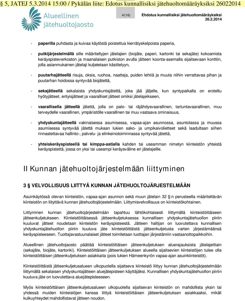 022014 4/(16) Ehdotus kunnallisiksi jätehuoltomääräyksiksi 26.2.2014 - paperilla puhdasta ja kuivaa käytöstä poistettua kierrätyskelpoista paperia, - putkijärjestelmällä sille määriteltyjen